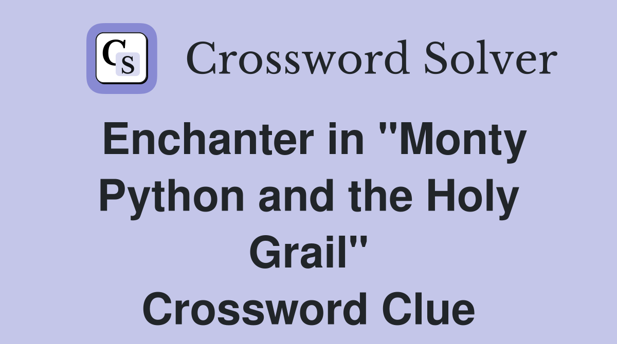 Enchanter in "Monty Python and the Holy Grail" Crossword Clue