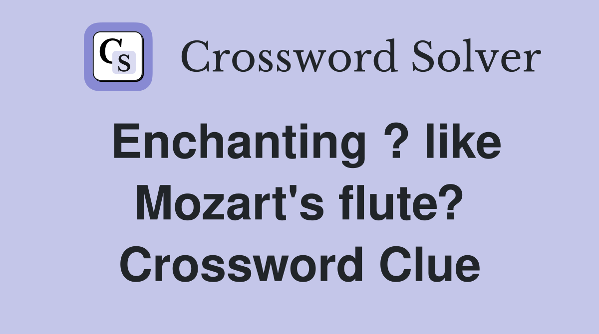 Enchanting ? like Mozart's flute? Crossword Clue