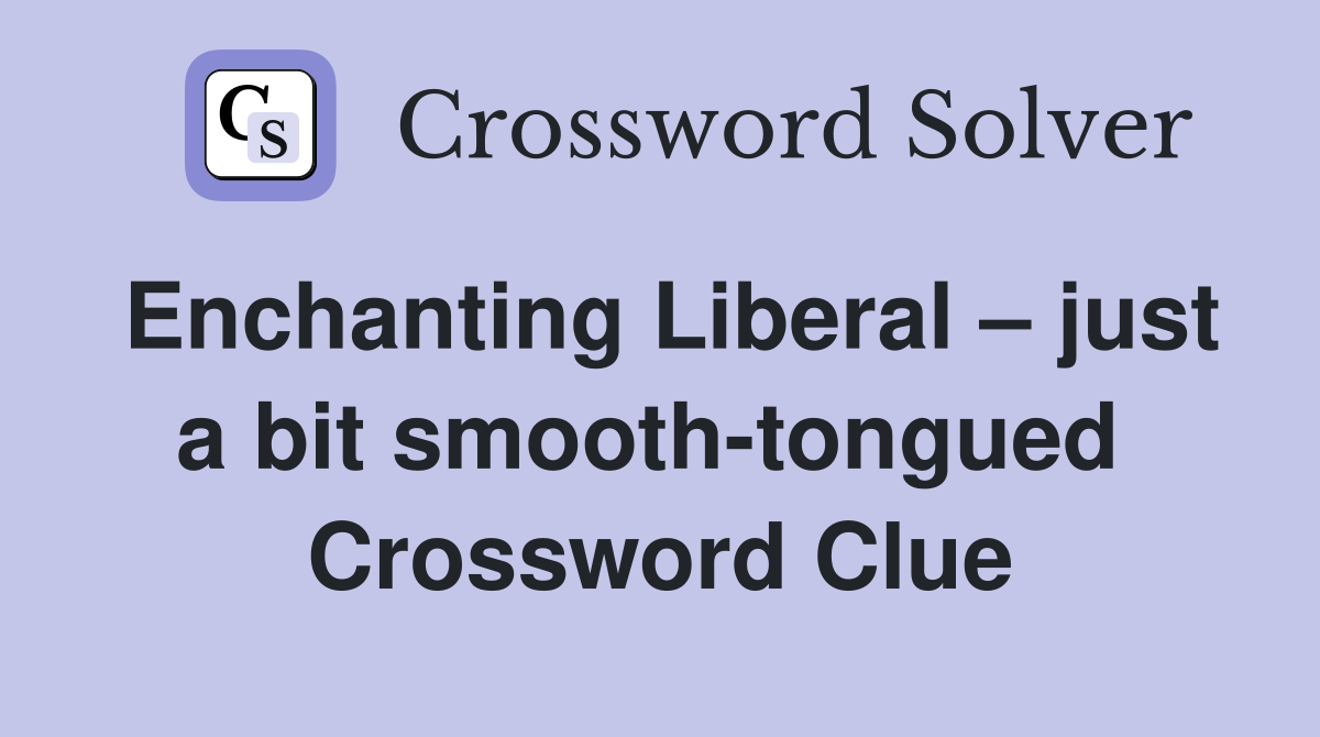 Enchanting Liberal – just a bit smooth-tongued  Crossword Clue