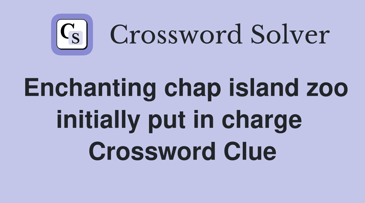Enchanting chap island zoo initially put in charge  Crossword Clue