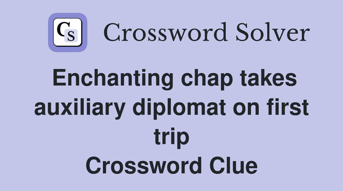 Enchanting chap takes auxiliary diplomat on first trip Crossword Clue