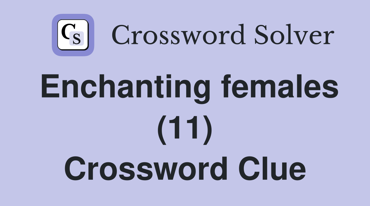 Enchanting females (11) Crossword Clue