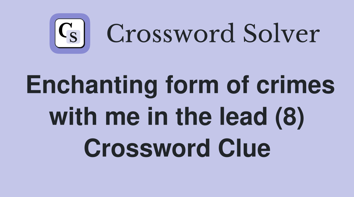 Enchanting form of crimes with me in the lead (8) Crossword Clue