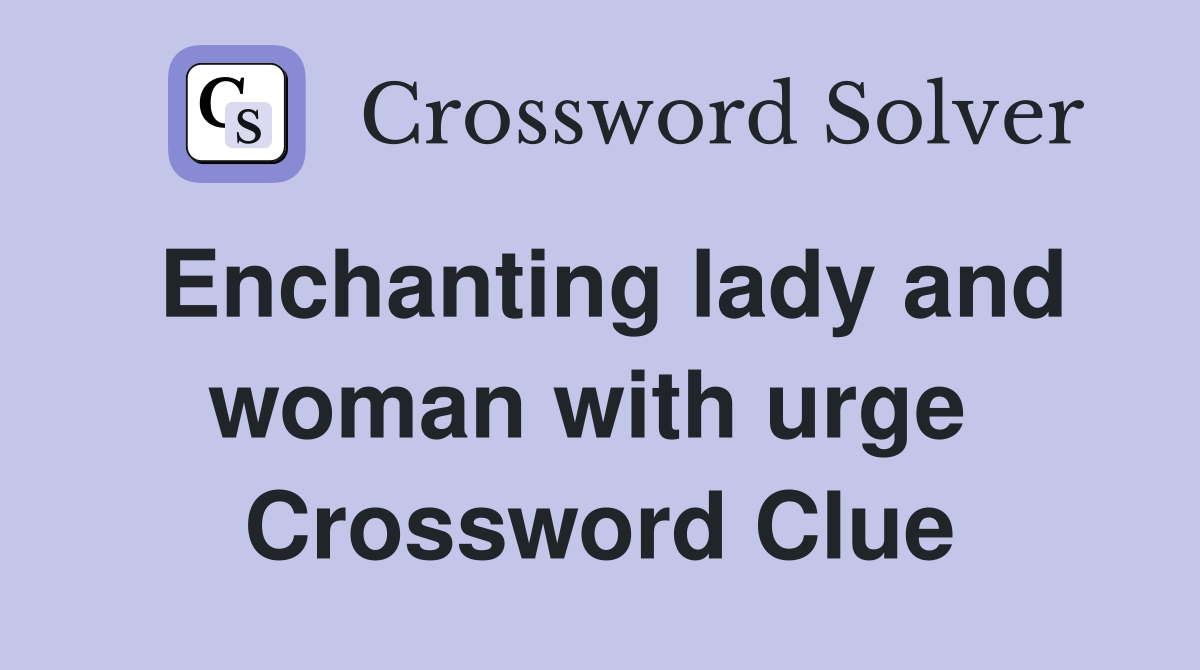 Enchanting lady and woman with urge  Crossword Clue