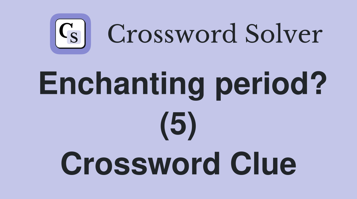 Enchanting period? (5) Crossword Clue