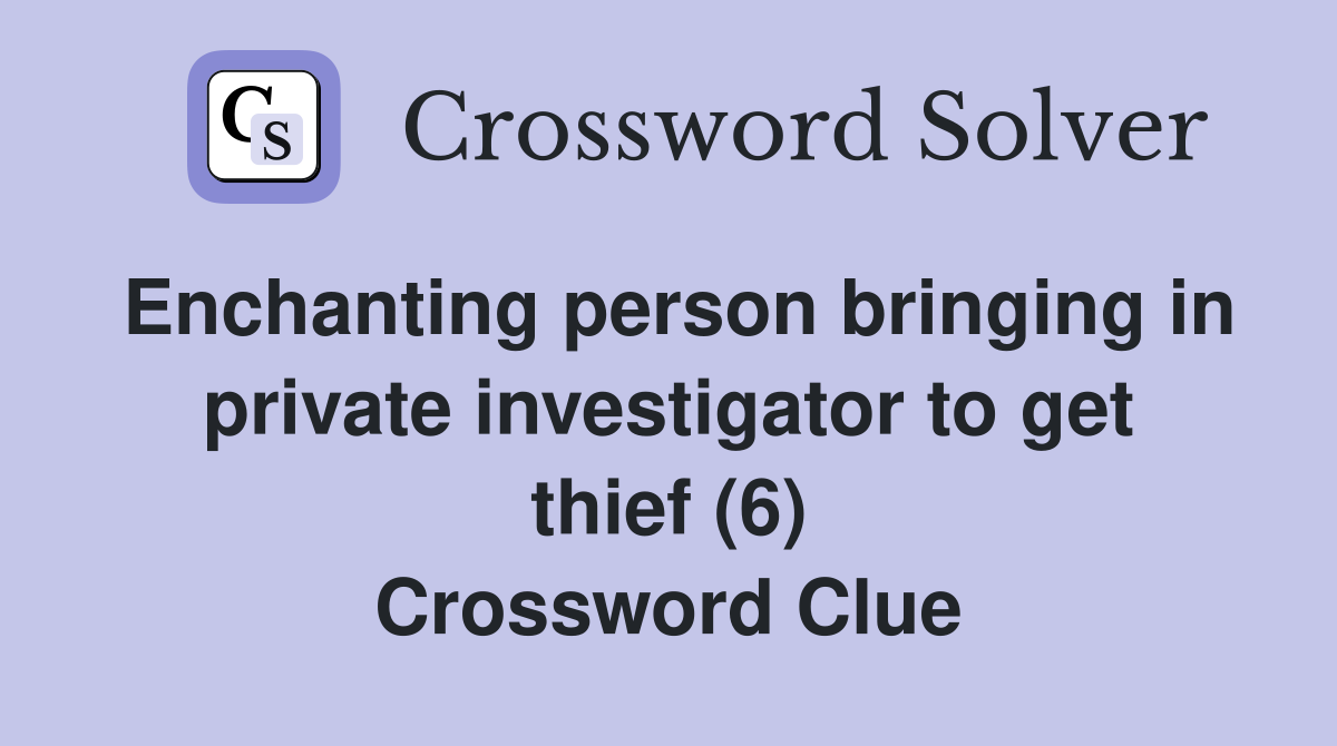 Enchanting person bringing in private investigator to get thief (6) Crossword Clue