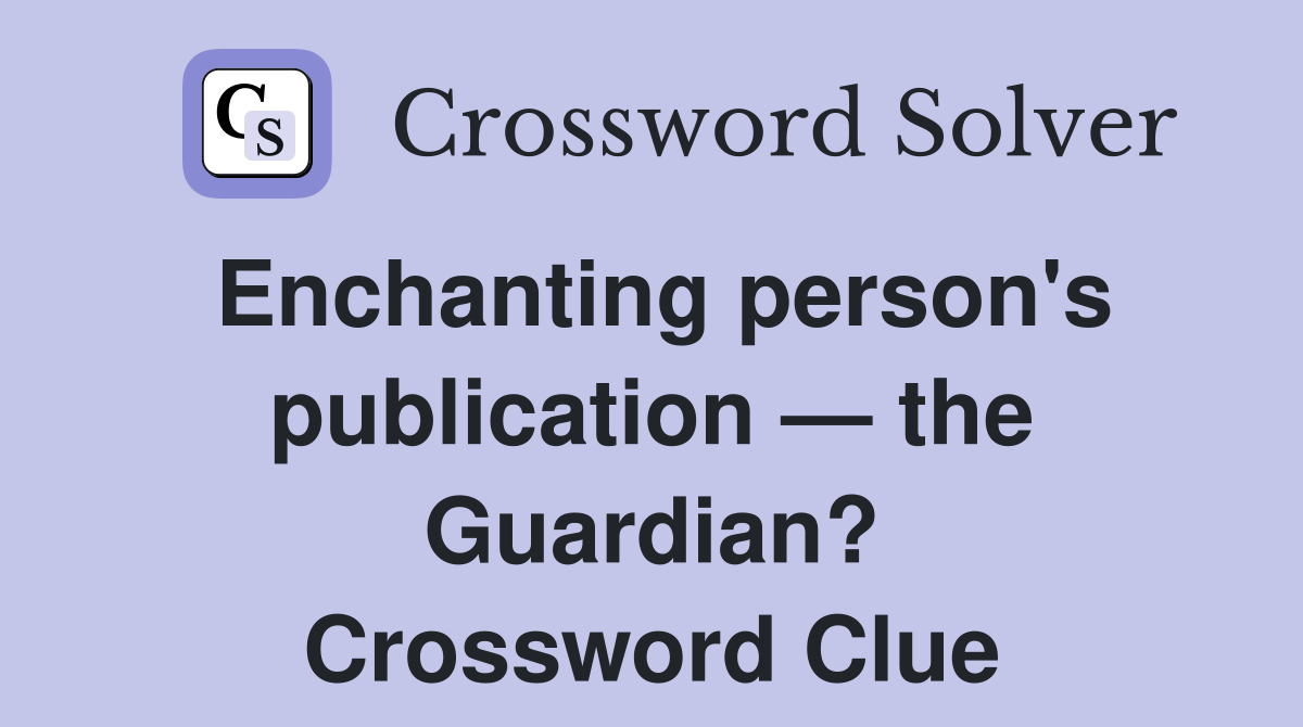 Enchanting person's publication — the Guardian? Crossword Clue