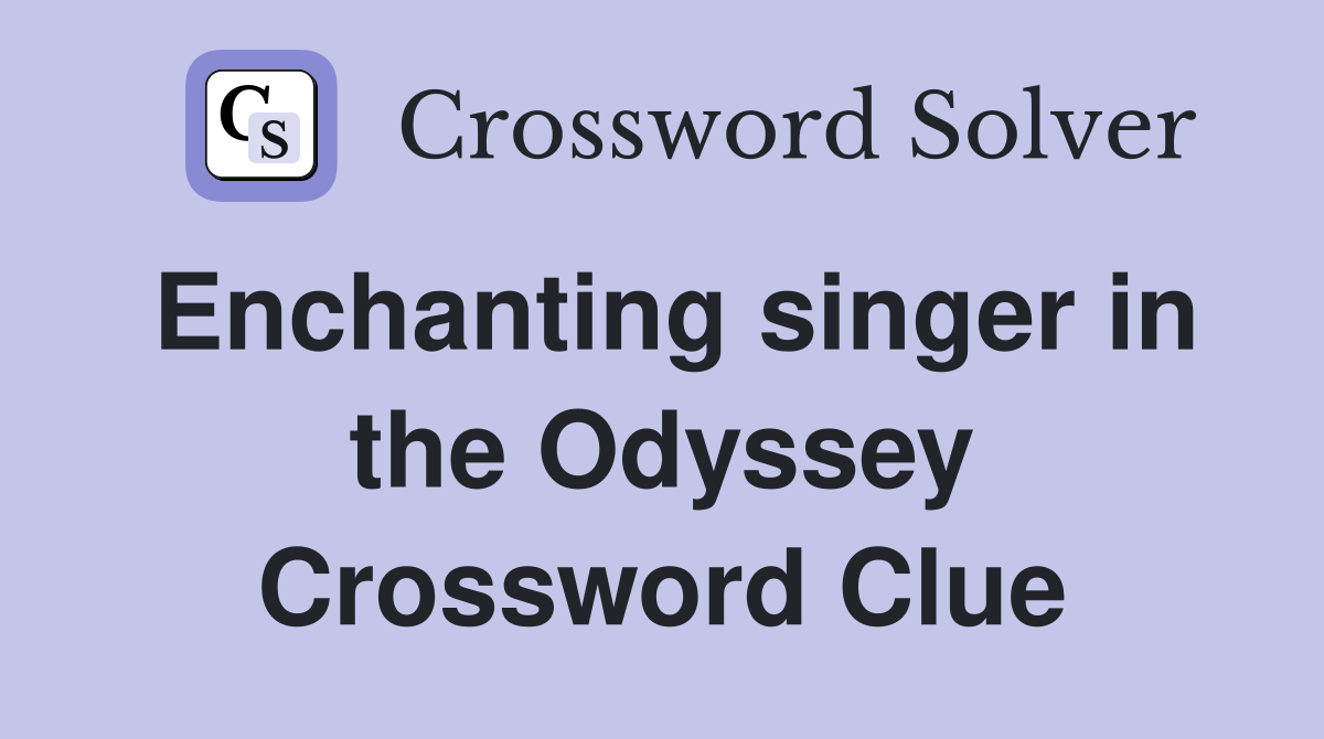 Enchanting singer in the Odyssey Crossword Clue