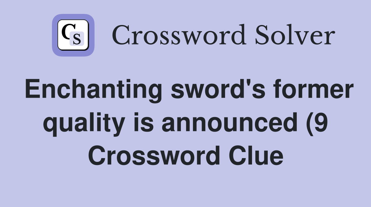 Enchanting sword #39 s former quality is announced (9) Crossword Clue Enchanting sword #39 s former quality is announced (9) Crossword Clue