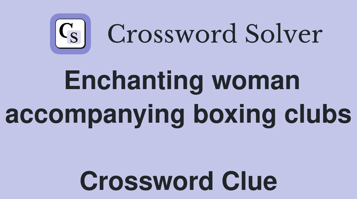 Enchanting woman accompanying boxing clubs  Crossword Clue