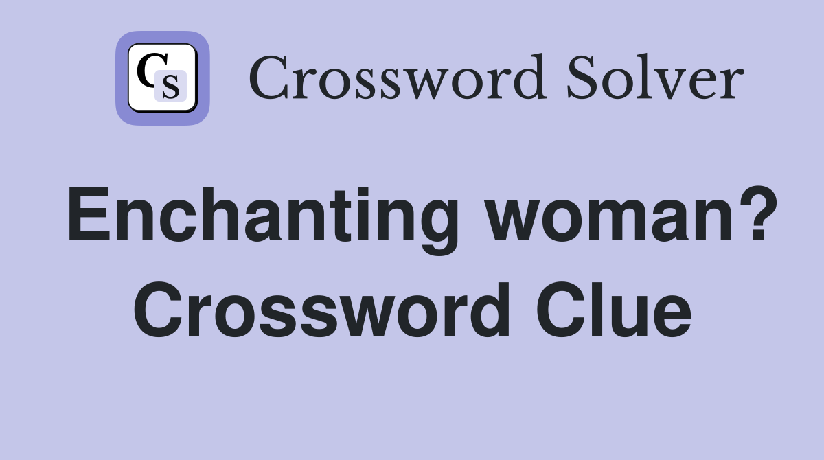 Enchanting woman? Crossword Clue