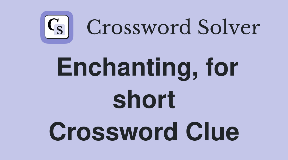 Enchanting, for short Crossword Clue