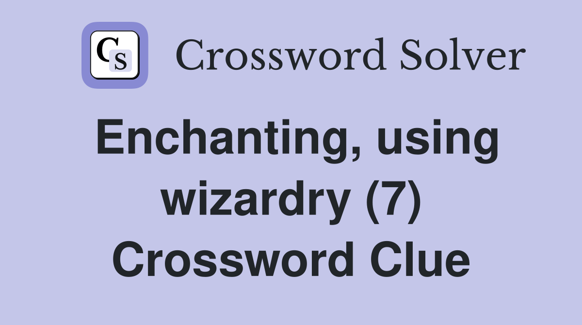 Enchanting, using wizardry (7) Crossword Clue