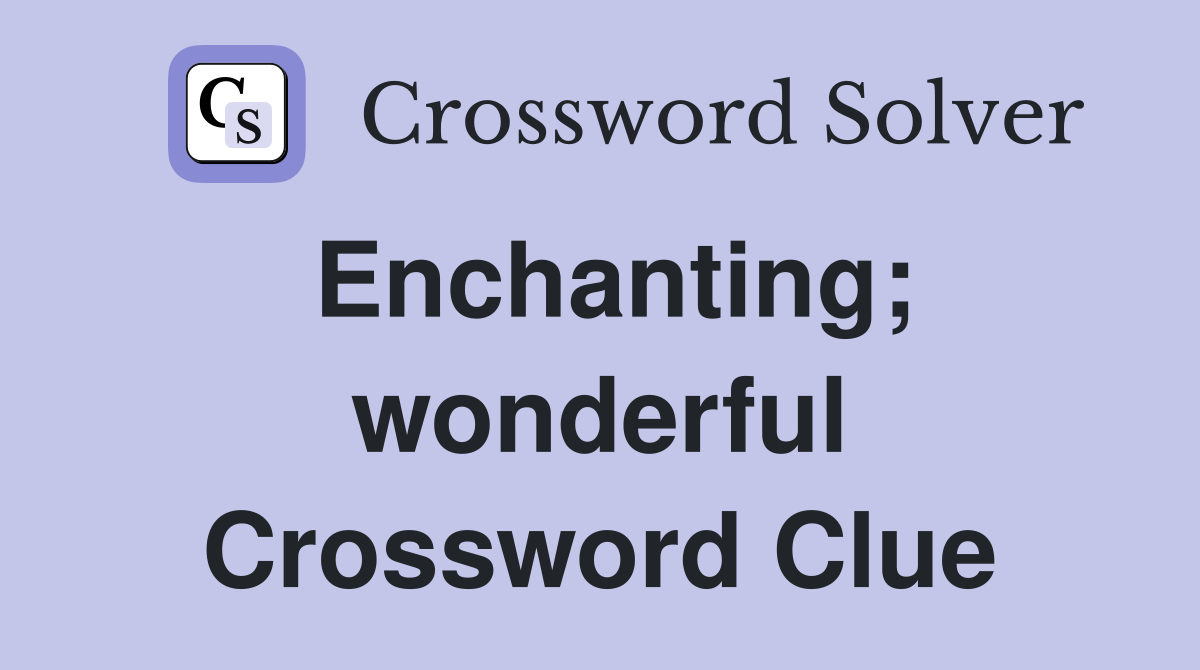 Enchanting; wonderful Crossword Clue