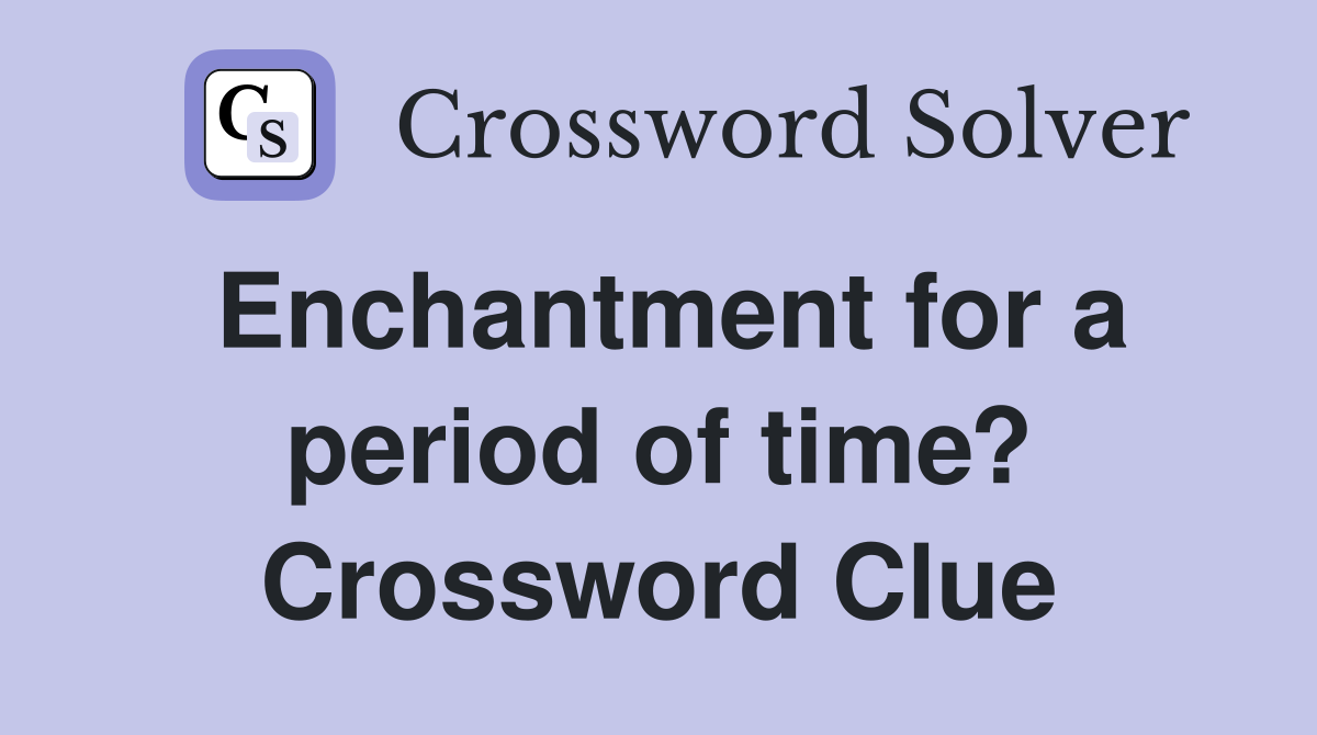 Enchantment for a period of time? Crossword Clue