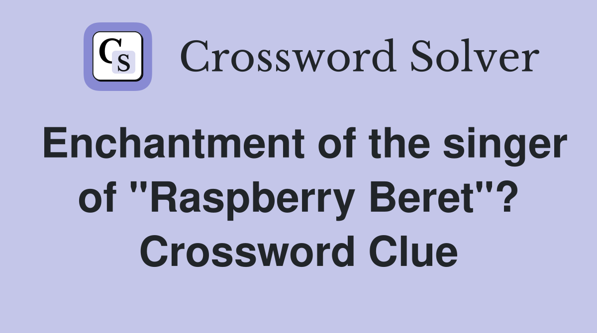 Enchantment of the singer of "Raspberry Beret"? Crossword Clue