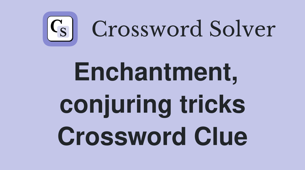 Enchantment, conjuring tricks Crossword Clue