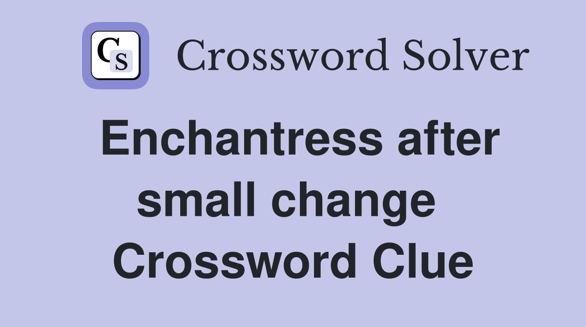 Enchantress after small change  Crossword Clue