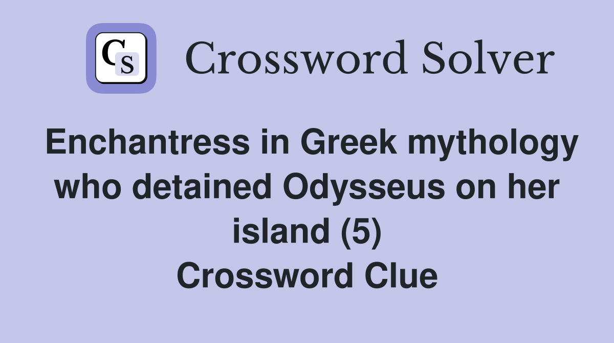 Enchantress in Greek mythology who detained Odysseus on her island (5) Crossword Clue