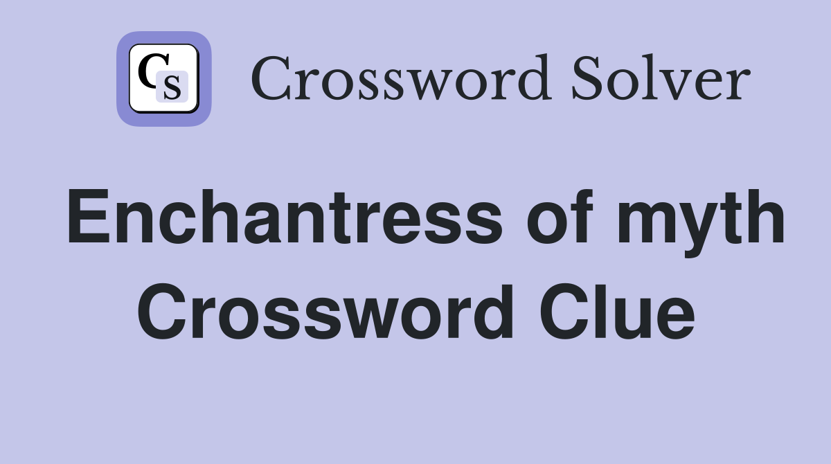 Enchantress of myth Crossword Clue