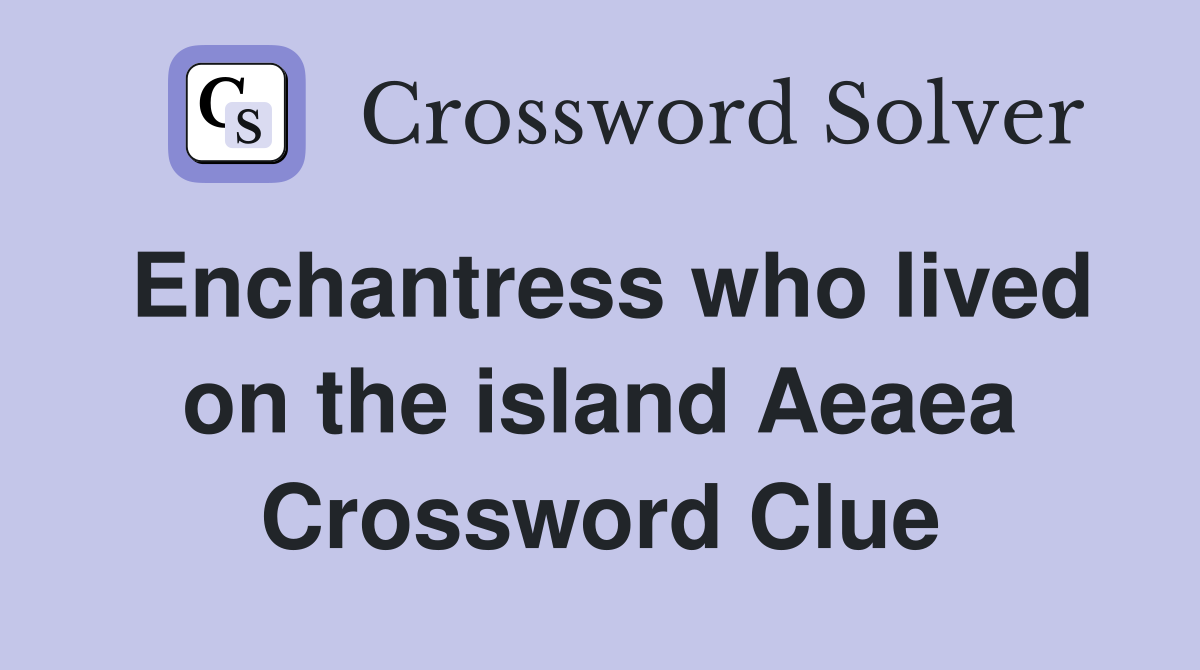 Enchantress who lived on the island Aeaea Crossword Clue