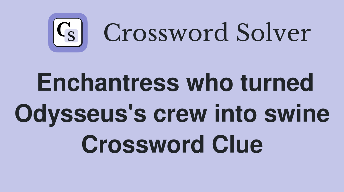 Enchantress who turned Odysseus's crew into swine Crossword Clue