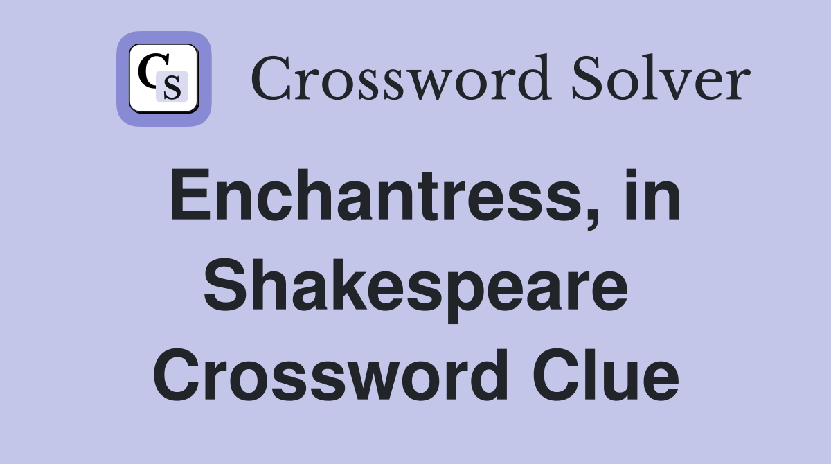 Enchantress, in Shakespeare Crossword Clue