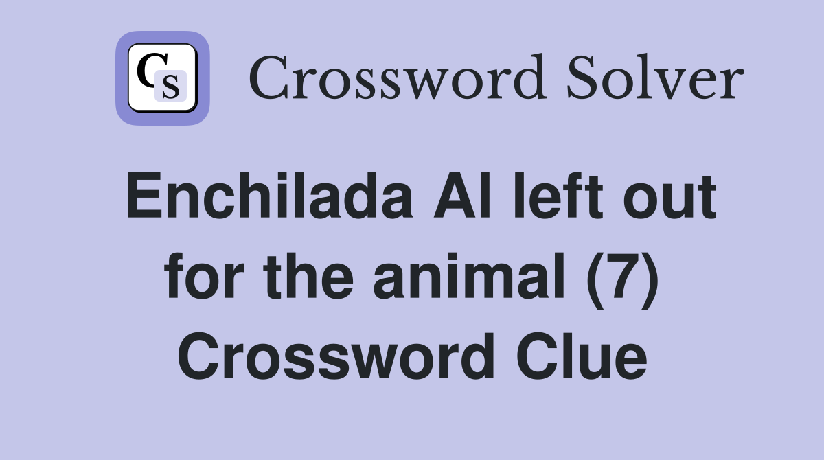 Enchilada Al left out for the animal (7) Crossword Clue