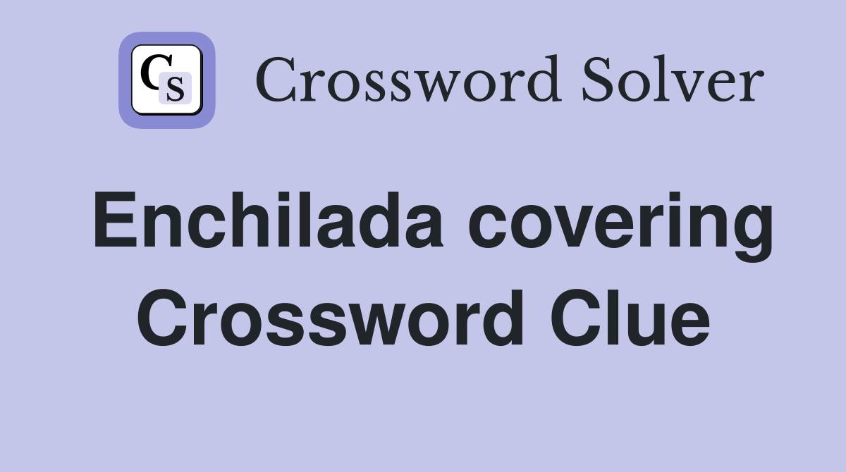 Enchilada covering Crossword Clue