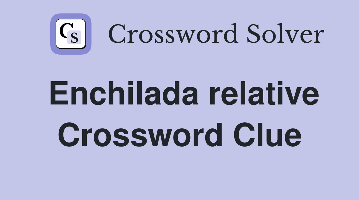 Enchilada relative Crossword Clue