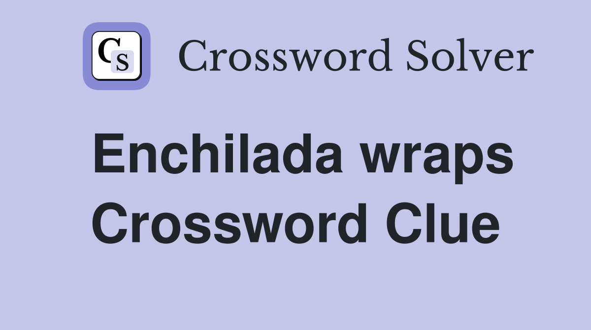 Enchilada wraps Crossword Clue