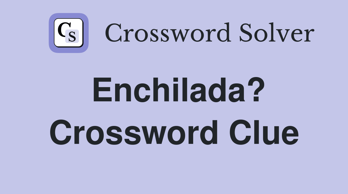 Enchilada? Crossword Clue