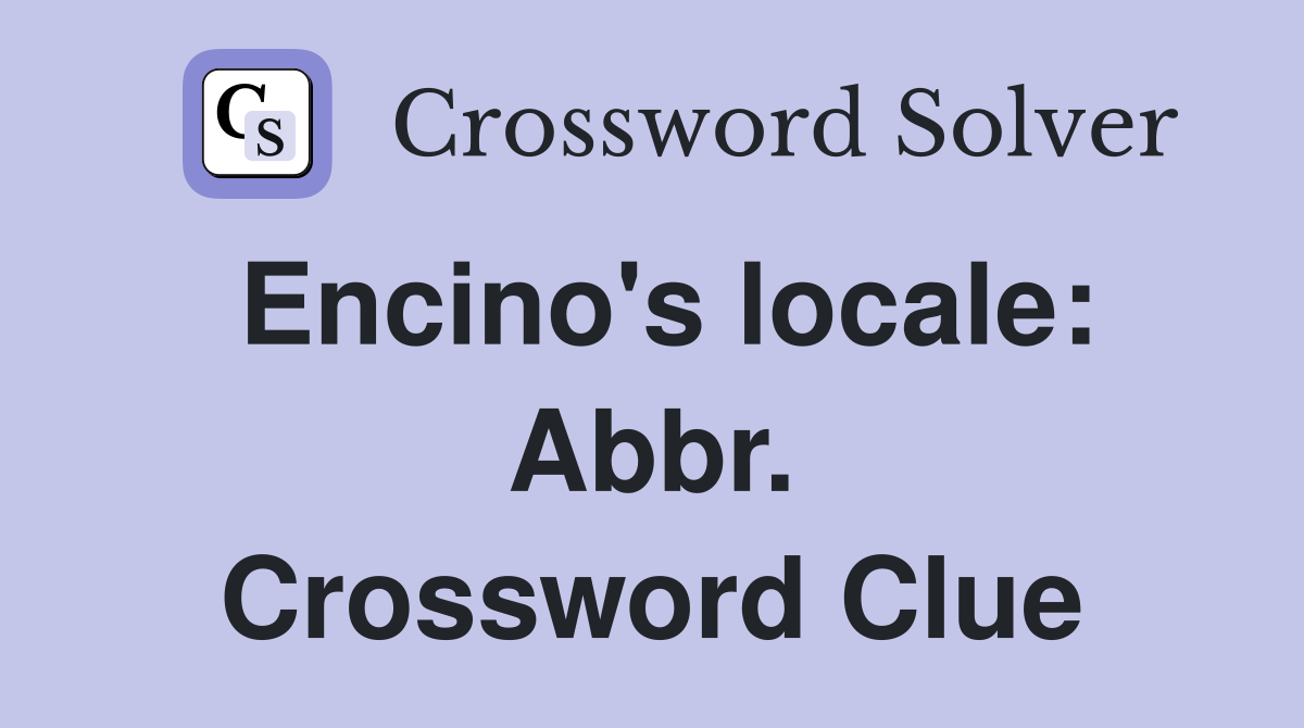 Encino's locale: Abbr. Crossword Clue