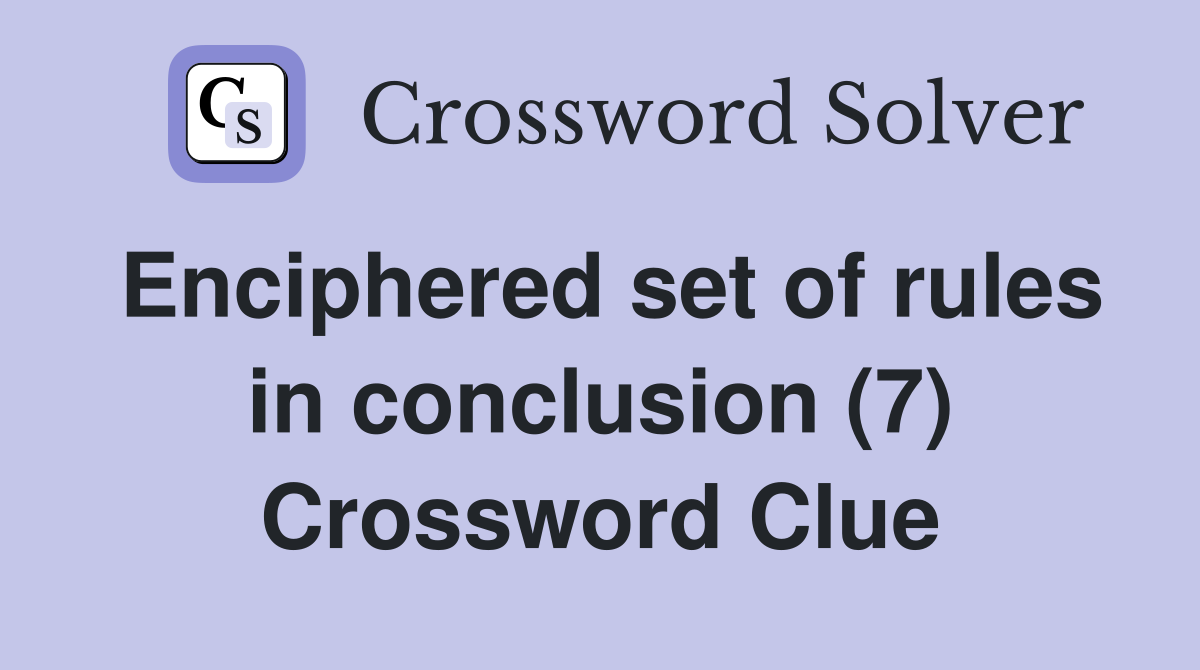 Enciphered set of rules in conclusion (7) Crossword Clue