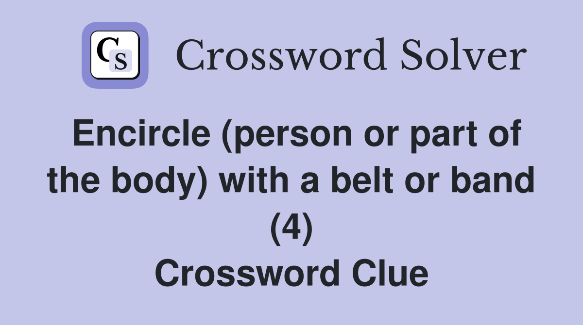 Encircle (person or part of the body) with a belt or band (4) Crossword Clue