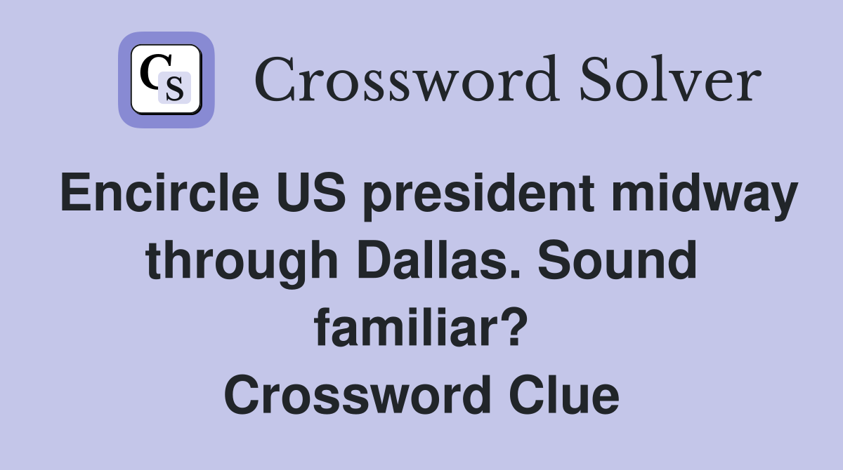 Encircle US president midway through Dallas. Sound familiar? Crossword Clue