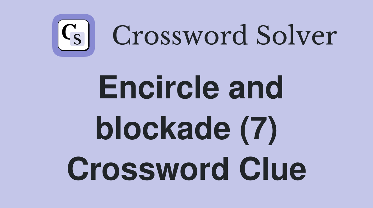 Encircle and blockade (7) Crossword Clue
