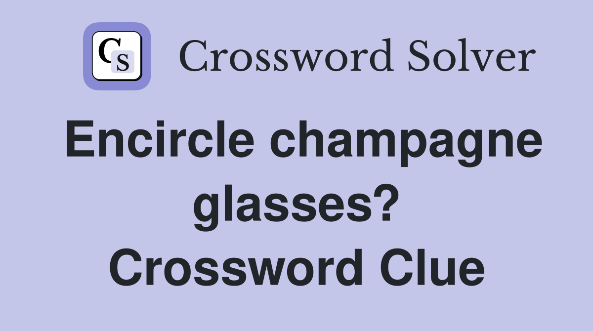 Encircle champagne glasses? Crossword Clue