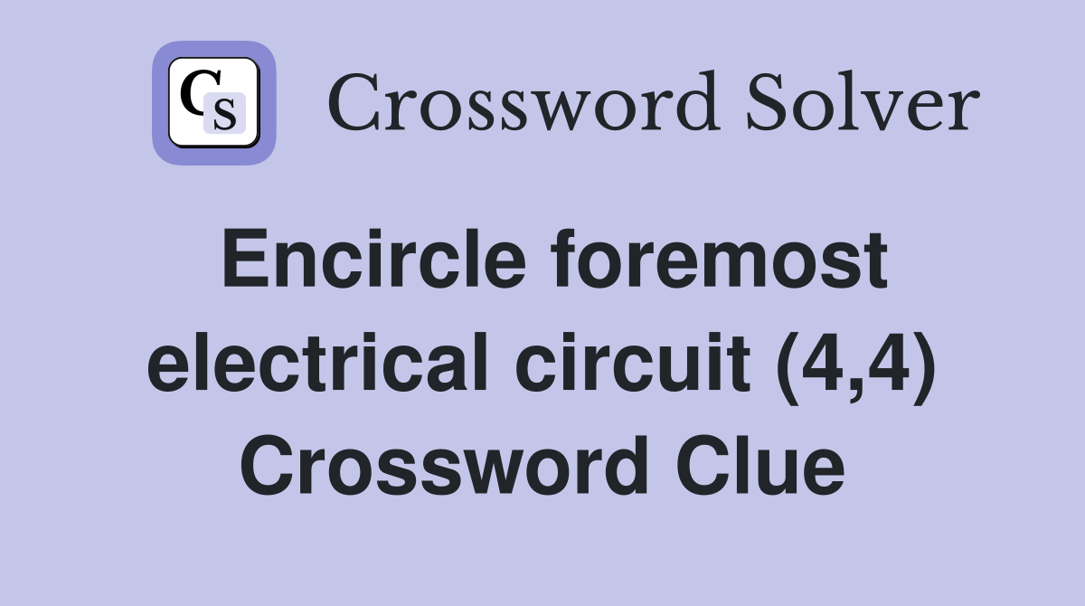 Encircle foremost electrical circuit (4,4) Crossword Clue