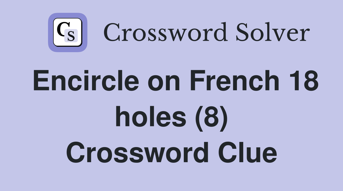 Encircle on French 18 holes (8) Crossword Clue