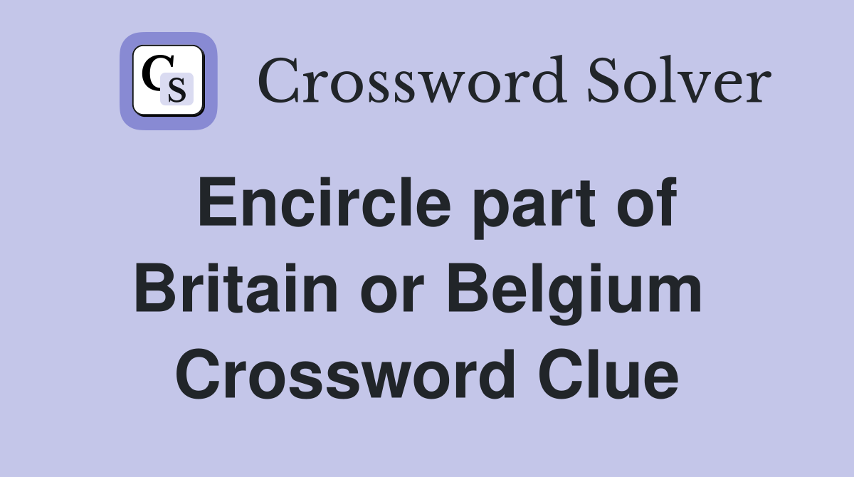 Encircle part of Britain or Belgium  Crossword Clue