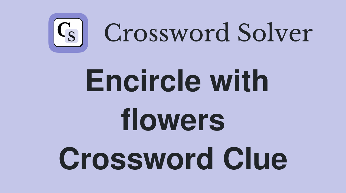 Encircle with flowers Crossword Clue
