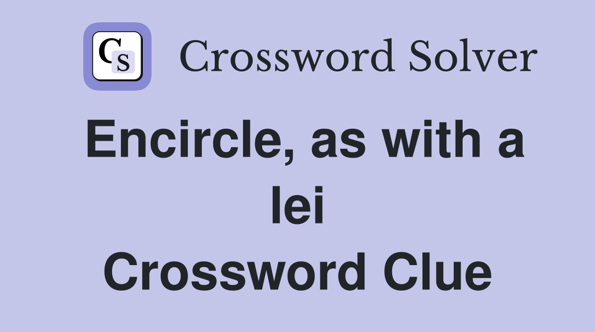 Encircle, as with a lei Crossword Clue