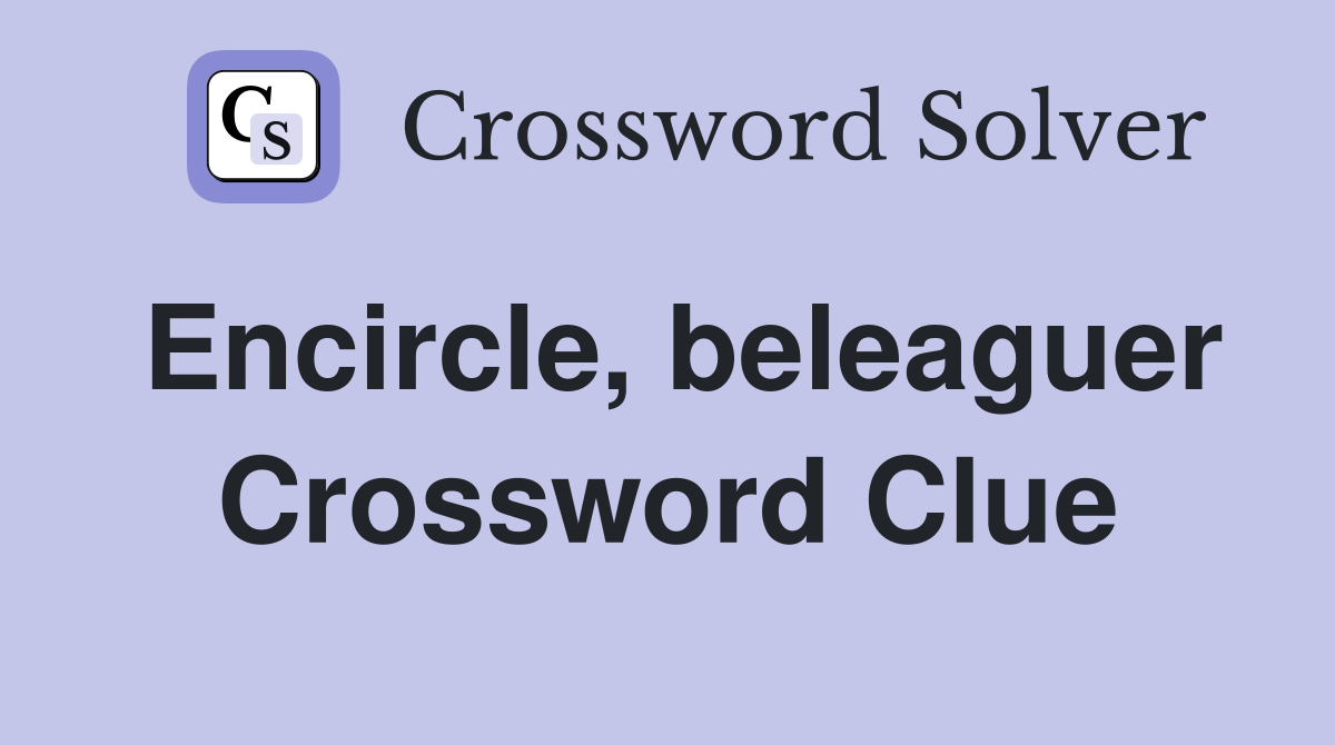 Encircle, beleaguer Crossword Clue