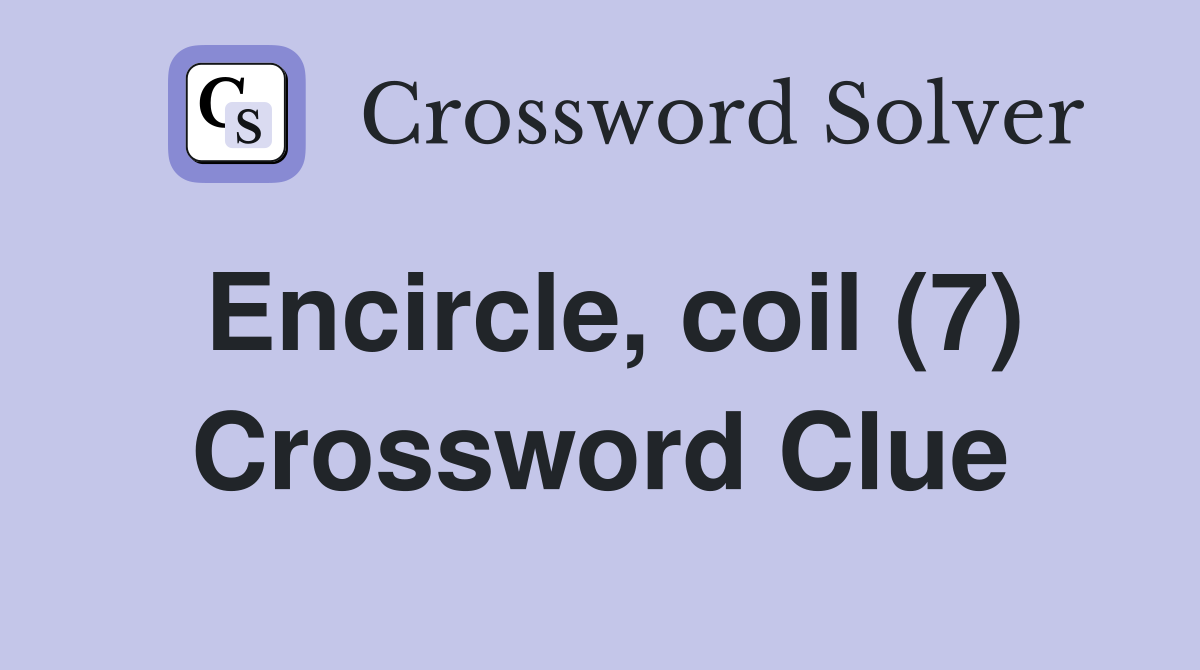 Encircle, coil (7) Crossword Clue