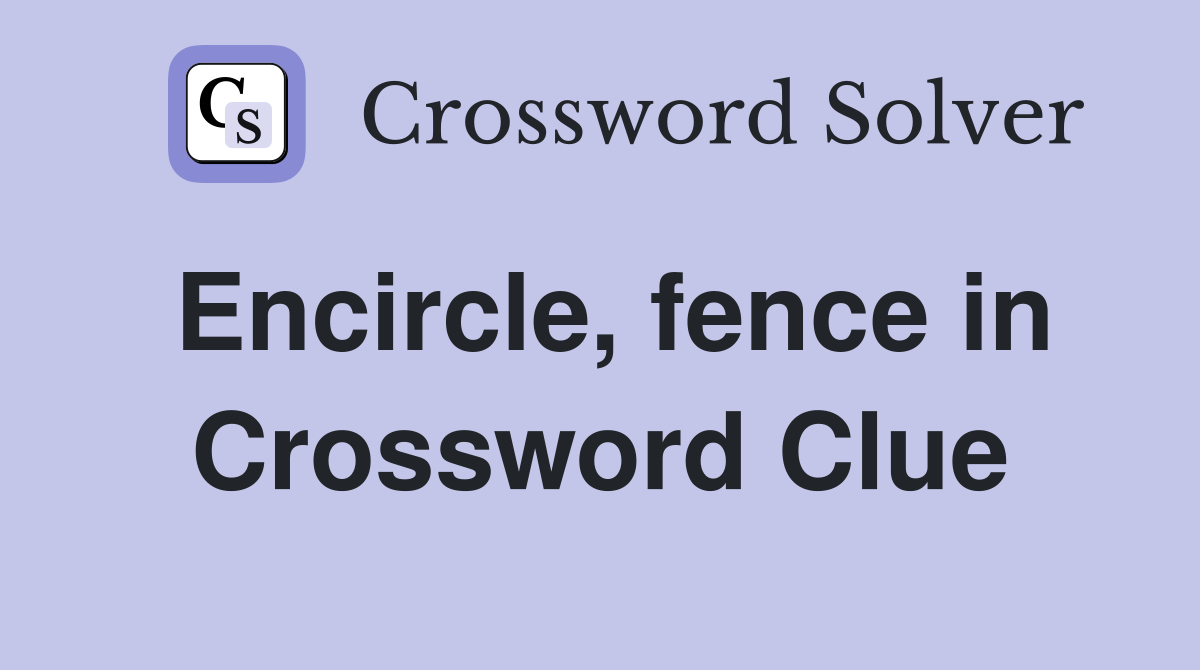 Encircle, fence in Crossword Clue
