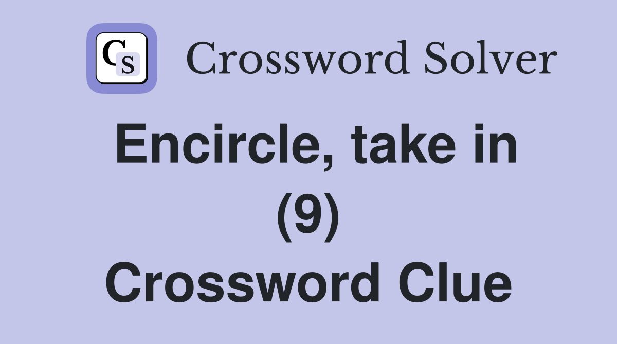 Encircle, take in (9) Crossword Clue