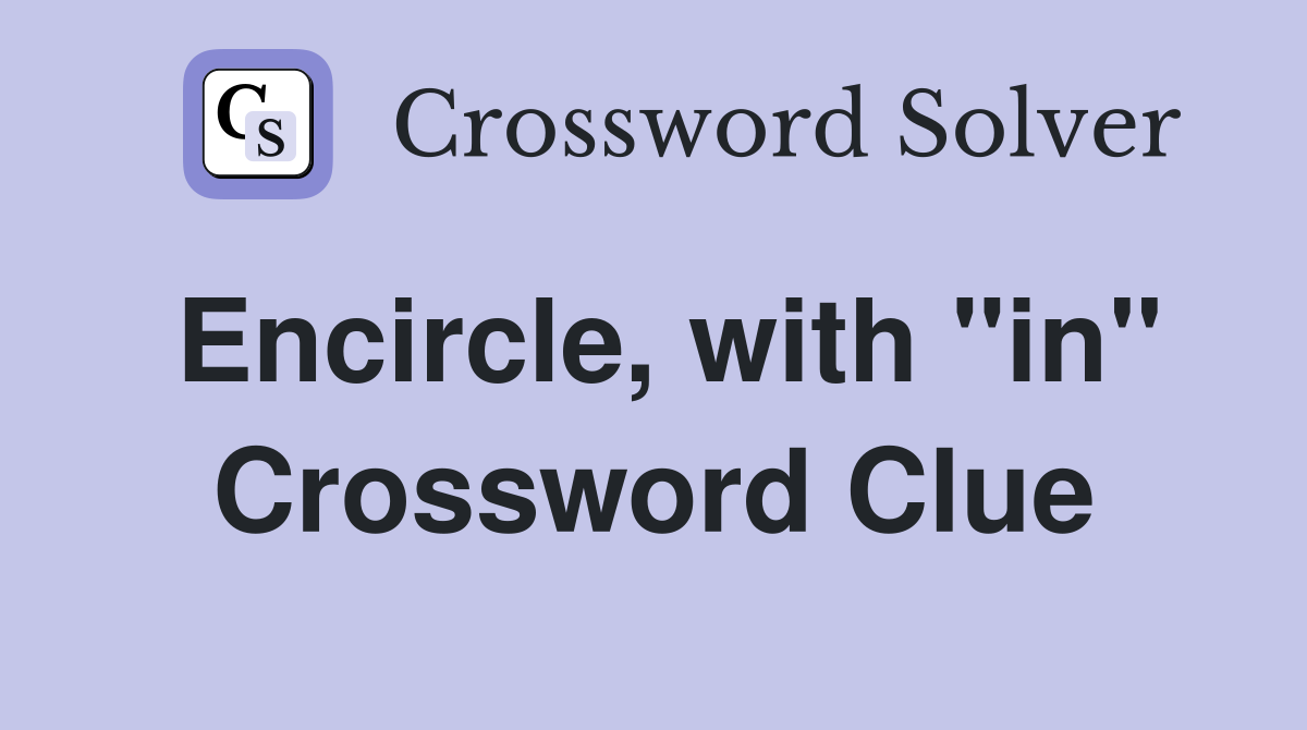 Encircle, with "in" Crossword Clue