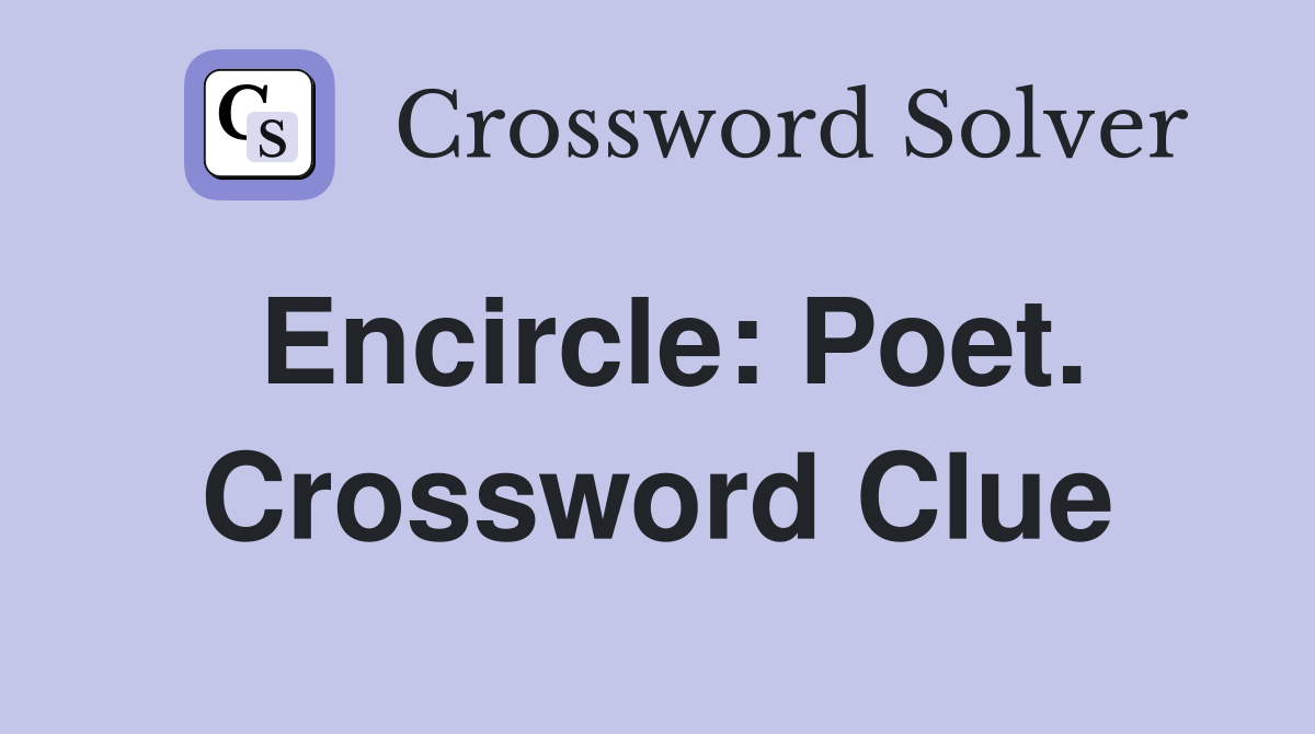 Encircle: Poet. Crossword Clue