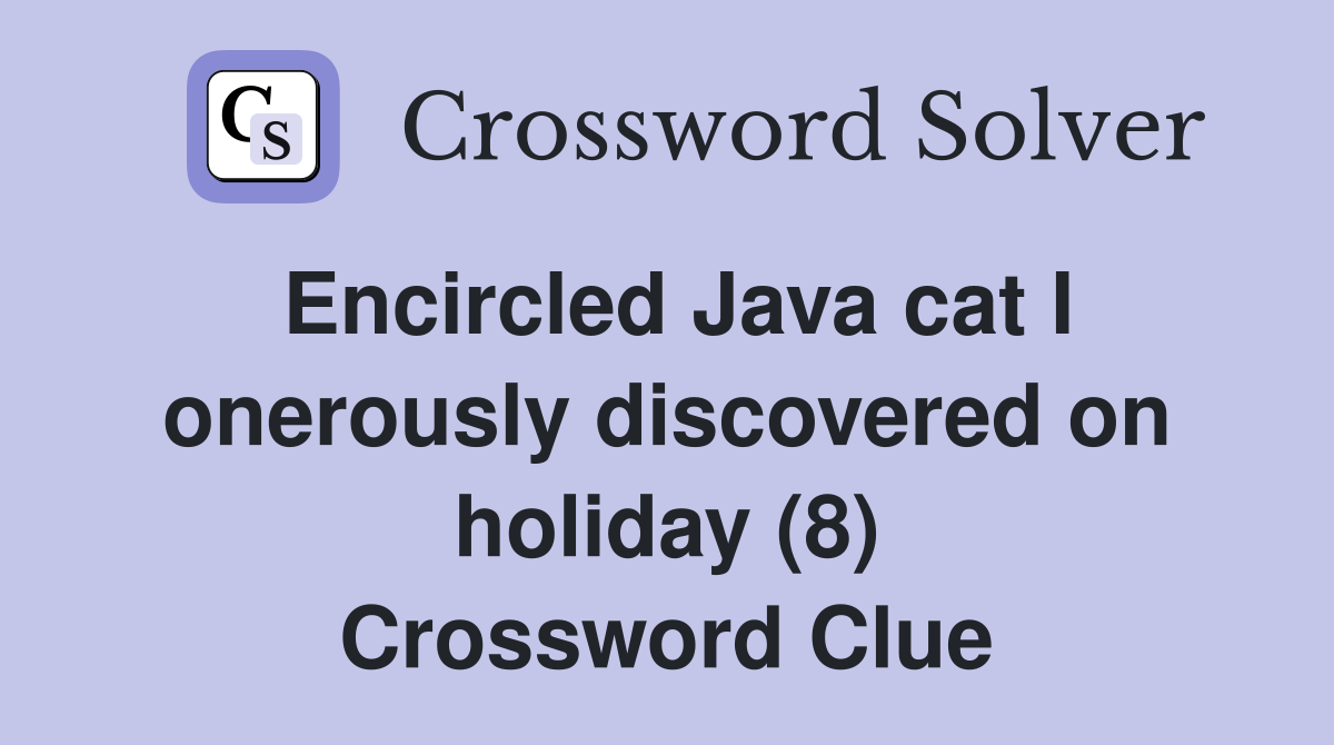Encircled Java cat I onerously discovered on holiday (8) Crossword Clue